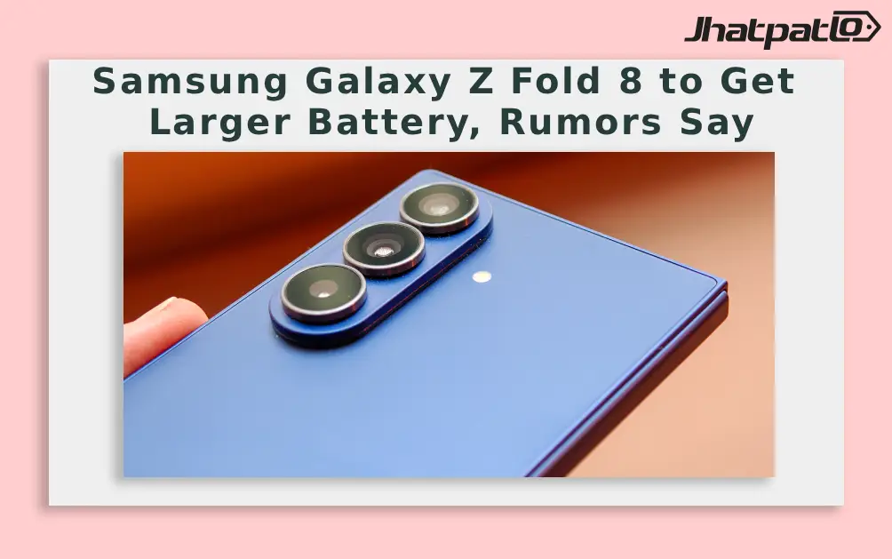  Samsung Galaxy Z Fold 8 to Get Larger Battery, Rumors Say